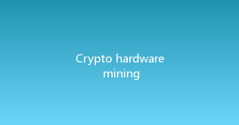 Crypto hardware mining 