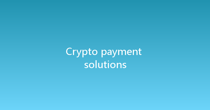 Crypto payment solutions 