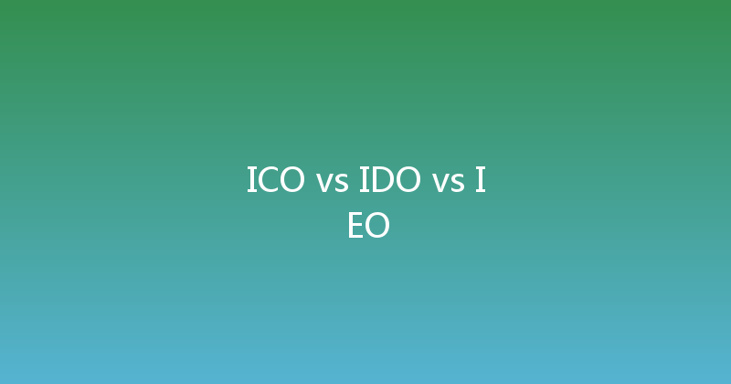 ICO vs IDO vs IEO 