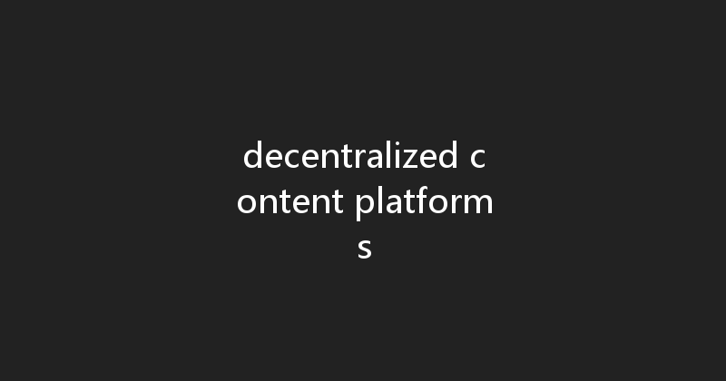 decentralized content platforms 
