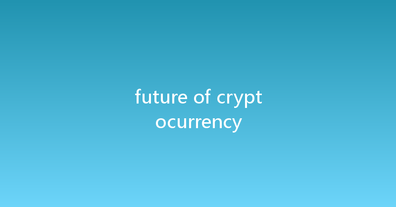 future of cryptocurrency 