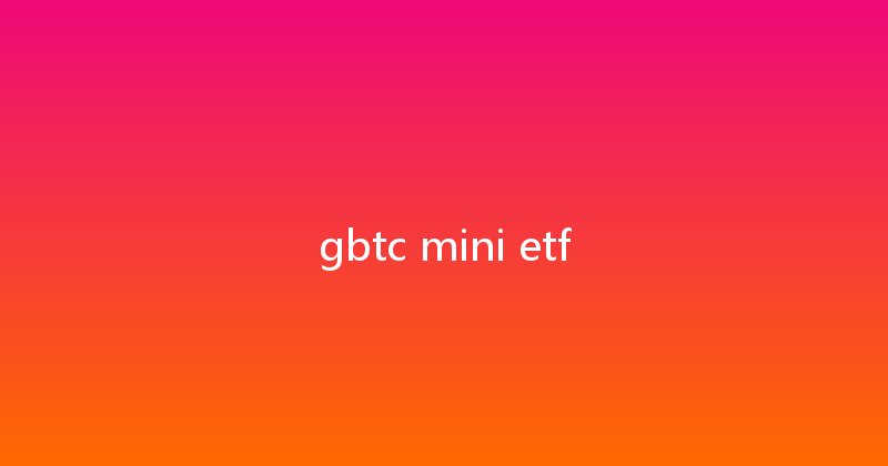 gbtc mini etf 