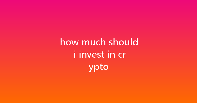 how much should i invest in crypto 