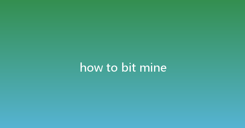 how to bit mine 