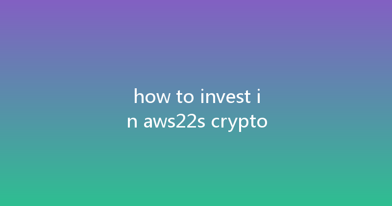 how to invest in aws22s crypto 