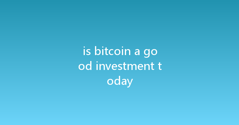 is bitcoin a good investment today 