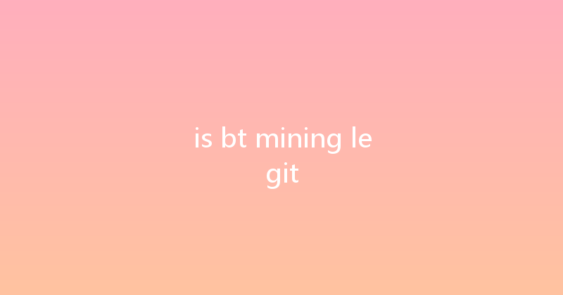 is bt mining legit 