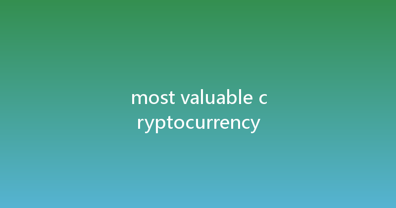 most valuable cryptocurrency 