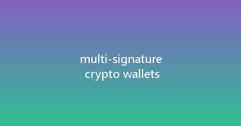 multi-signature crypto wallets 